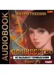 Антон Текшин - Волшебство не вызывает привыкания. Книга 2