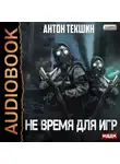 Антон Текшин - Не время для игр