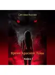 Светлана Аносова - Время Красной Луны. Книга 1