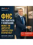Евгений Сивков - ФНС уже выиграла у компании. Может ли директор зайти в спор второй раз?