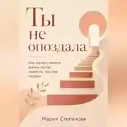 Постер книги Ты не опоздала: как начать менять жизнь, когда кажется, что уже поздно