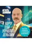 Игорь Шимко - Я научу тебя управлять деньгами. Пошаговое руководство по финансовой независимости