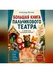 Александр Жучков - Большая книга пальчикового театра: от первой куклы до сказочного спектакля
