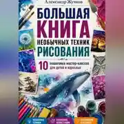 Постер книги Большая книга необычных техник рисования: 10 пошаговых мастер-классов для детей и взрослых
