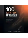 Ольга Тимофеева - 100 крутых промтов для копирайтера Книга для тех, кто пишет тексты, а не просит у нейросети «придумать что-нибудь крутое»