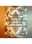 Ирина Пономарь - Йога Ума: Практическое руководство по обретению контроля над мыслями, эмоциями и жизнью