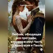 Постер книги Любовь, обходящая все преграды, вопреки всему! 12 часть. Анастасия и Паоло.