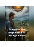 Александр Баженов - Бажаник Семь сфер. Книга VIII Жажда жизни