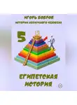 Игорь Бобров - Истории нескучного человека. Книга 5. Египетская история