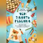 Постер книги Чем занять ребенка: Веселые игры без телефона и компьютера для детей от 4 до 10 лет