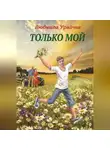 Людмила Урайчик - Только мой. Роман