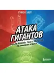 Стивен Л. Кент - Атака гигантов: Борьба Nintendo, Sony и Microsoft за внимание игрока