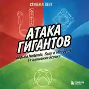 Постер книги Атака гигантов: Борьба Nintendo, Sony и Microsoft за внимание игрока