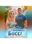 Анна Бестова - Улыбнись, босс. Вас снимает скрытая камера
