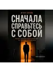 Итон Блейк - Сначала справьтесь с собой. Почему сильный лидер управляет не голосом, а поведением