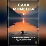 Постер книги Сила момента: Открой секрет счастья здесь и сейчас