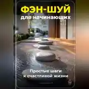 Постер книги Фэн-шуй для начинающих: Простые шаги к счастливой жизни