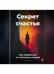 Артем Демиденко - Секрет счастья: Как избавиться от токсичных людей