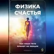 Постер книги Физика счастья: Как наши тела влияют на эмоции
