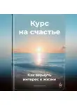 Артем Демиденко - Курс на счастье: Как вернуть интерес к жизни