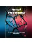 Артем Демиденко - Ломай стереотипы: Почему всё, что ты знаешь, – неправда