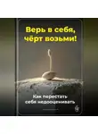 Артем Демиденко - Верь в себя, чёрт возьми: Как перестать себя недооценивать