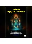 Артем Демиденко - Тайная мудрость чисел: Нумерология для начинающих