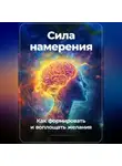 Артем Демиденко - Сила намерения: Как формировать и воплощать желания