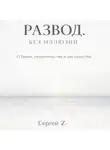 Сергей Z - Развод. Без иллюзий. О браке, предательстве и достоинстве