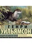 Генри Уильямсон - Выдра по имени Тарка. Её радостная жизнь и её смерть в долине Двух Рек