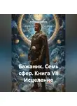 Александр Баженов - Бажаник. Семь сфер. Книга VII Исцеление