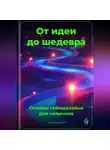 Артем Демиденко - От идеи до шедевра: Основы геймдизайна для новичков