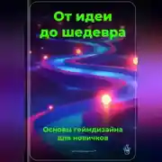 Постер книги От идеи до шедевра: Основы геймдизайна для новичков