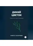 Алиса Сахарова - Дикий цветок