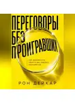 Рон Дейкар - Переговоры без проигравших. Как добиваться своего без лишних конфликтов
