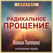 Постер книги Радикальное Прощение. Духовная технология для исцеления взаимоотношений, избавления от гнева и вины. Колин Типпинг. Кратко