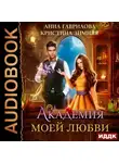 Анна Гаврилова - Академия моей любви. Книга 1
