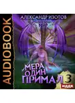 Александр Изотов - Нулевой мир. Книга 3. Мера один: Примал