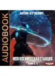 Антон Буткевич - Моя Космическая Станция. Книга 5. Мера пресечения