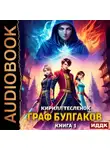 Кирилл Тесленок - Граф Булгаков. Книга 1. Укротить Аномалию