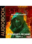 Василий Лазарев - S-T-I-K-S. И пришёл Лесник! Книга 3
