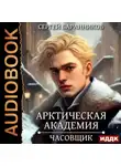 Сергей Баранников - Арктическая академия. Книга 1. Часовщик