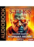 Василий Лазарев - S-T-I-K-S. И пришёл Лесник! Книга 6