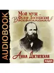 Анна Достоевская - Мой муж – Федор Достоевский. Жизнь в тени гения