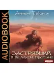 Антон Текшин - Застрявший. Книга 1. Застрявший в Великой Пустыне