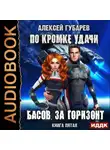 Алексей Губарев - По кромке удачи. Басов, за горизонт