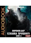 Руслан Муха - Воронов дар. Книга 3. Изнанка прошлого
