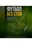 Адриан Нортвейл - Футбол без слов. Язык тела в футболе для игроков, тренеров, аналитиков и тех, кто хочет видеть игру глубже