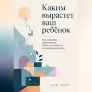 Постер книги Каким вырастет ваш ребёнок. Как воспитать уверенность, самостоятельность и внутреннюю опору
