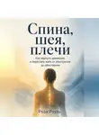Роза Роуль - Спина, шея, плечи. Как вернуть движение и перестать жить от обострения до обострения